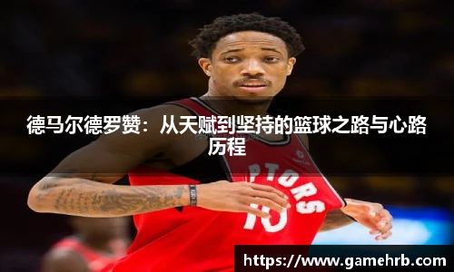 德马尔德罗赞：从天赋到坚持的篮球之路与心路历程