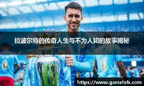 拉波尔特的传奇人生与不为人知的故事揭秘